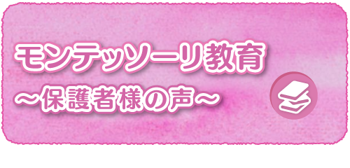 モンテッソーリ教育～保護者様の声～